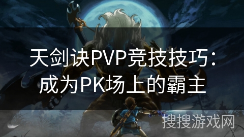天剑诀PVP竞技技巧：成为PK场上的霸主