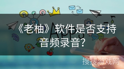 《老柚》软件是否支持音频录音？