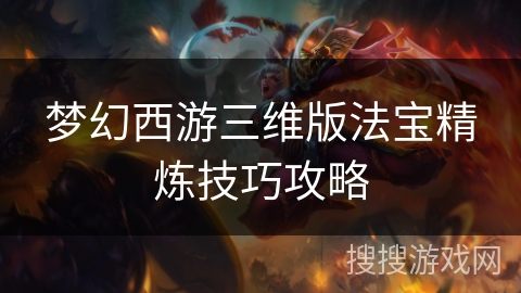 梦幻西游三维版法宝精炼技巧攻略