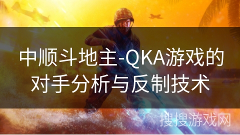 中顺斗地主-QKA游戏的对手分析与反制技术