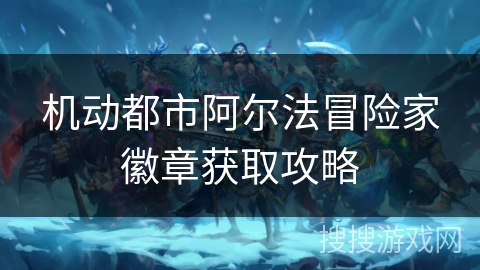 机动都市阿尔法冒险家徽章获取攻略