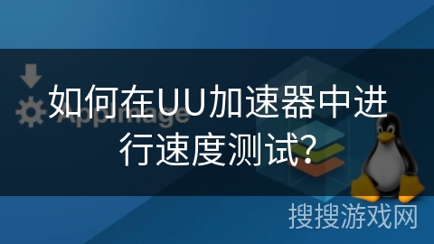 如何在UU加速器中进行速度测试？