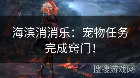 海滨消消乐：宠物任务完成窍门！