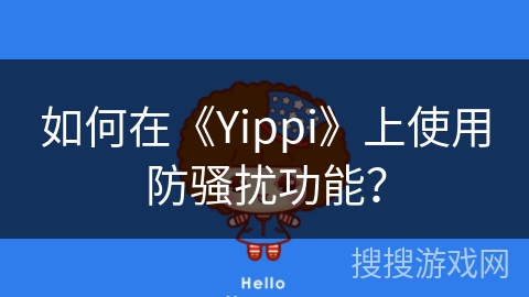 如何在《Yippi》上使用防骚扰功能？