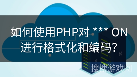 如何使用PHP对 *** ON进行格式化和编码？