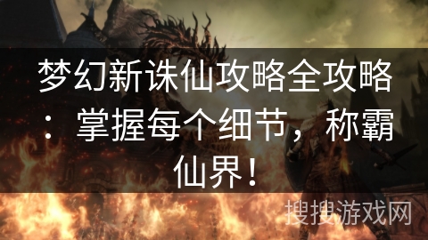梦幻新诛仙攻略全攻略：掌握每个细节，称霸仙界！
