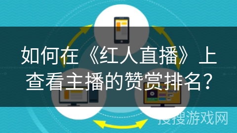 如何在《红人直播》上查看主播的赞赏排名? 如何在《红人直播》上查看主播的赞赏排名?