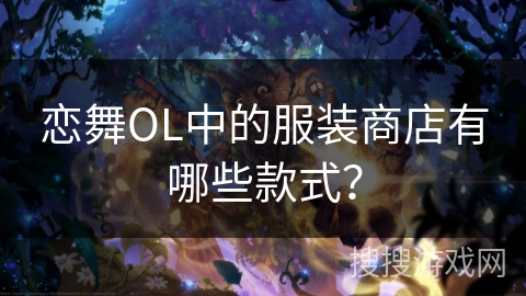 恋舞OL中的服装商店有哪些款式? 恋舞OL中的服装商店有哪些款式?
