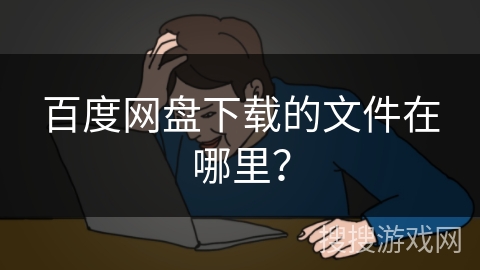 百度网盘下载的文件在哪里？