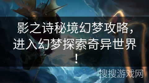 影之诗秘境幻梦攻略，进入幻梦探索奇异世界！