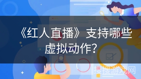《红人直播》支持哪些虚拟动作？