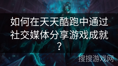 如何在天天酷跑中通过社交媒体分享游戏成就？