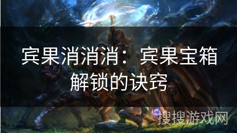 宾果消消消:宾果宝箱解锁的诀窍 宾果消消消:宾果宝箱解锁的诀窍