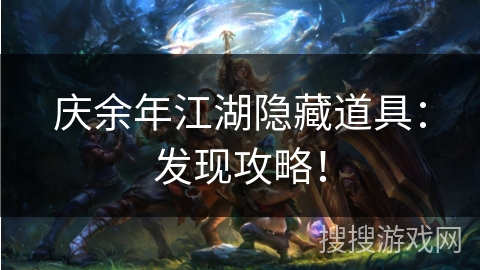 庆余年江湖隐藏道具：发现攻略！