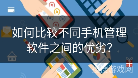 如何比较不同手机管理软件之间的优劣？