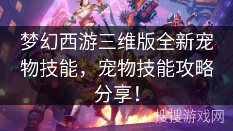 梦幻西游三维版全新宠物技能，宠物技能攻略分享！