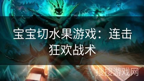 宝宝切水果游戏：连击狂欢战术