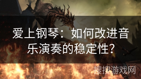 爱上钢琴：如何改进音乐演奏的稳定性？