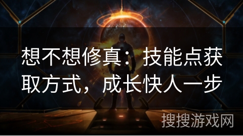 想不想修真：技能点获取方式，成长快人一步