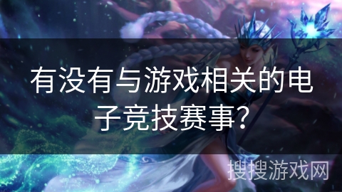 有没有与游戏相关的电子竞技赛事？