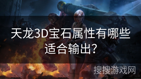 天龙3D宝石属性有哪些适合输出？