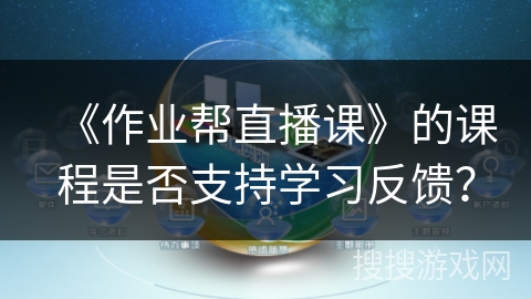 《作业帮直播课》的课程是否支持学习反馈？