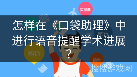 怎样在《口袋助理》中进行语音提醒学术进展？