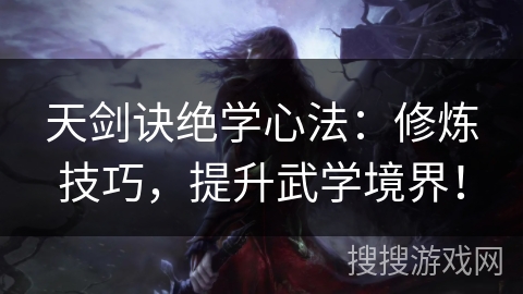 天剑诀绝学心法：修炼技巧，提升武学境界！