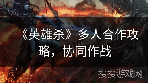 《英雄杀》多人合作攻略，协同作战
