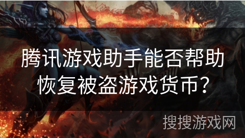 腾讯游戏助手能否帮助恢复被盗游戏货币？