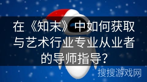 在《知末》中如何获取与艺术行业专业从业者的导师指导？