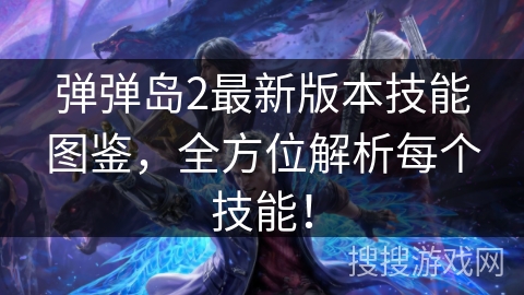 弹弹岛2最新版本技能图鉴，全方位解析每个技能！