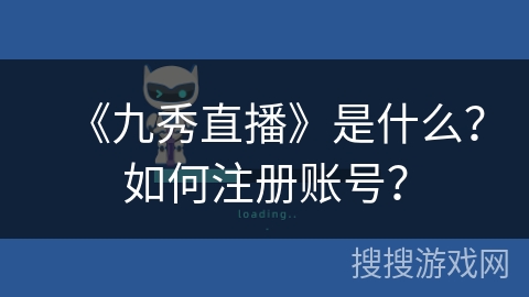 《九秀直播》是什么？如何注册账号？
