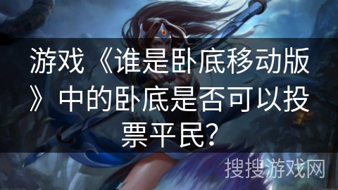 游戏《谁是卧底移动版》中的卧底是否可以投票平民？