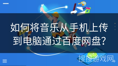 如何将音乐从手机上传到电脑通过百度网盘？