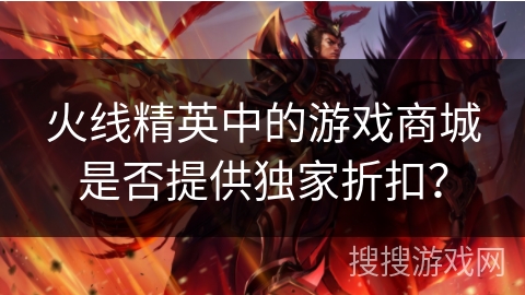 火线精英中的游戏商城是否提供独家折扣？