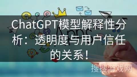 ChatGPT模型解释性分析：透明度与用户信任的关系！