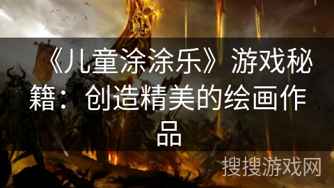 《儿童涂涂乐》游戏秘籍:创造精美的绘画作品 《儿童涂涂乐》游戏秘籍:创造精美的绘画作品