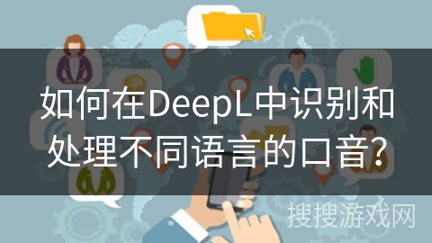 如何在DeepL中识别和处理不同语言的口音？