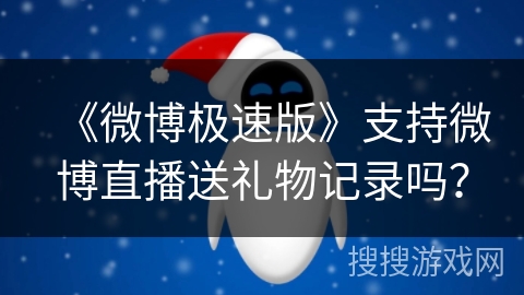 《微博极速版》支持微博直播送礼物记录吗? 《微博极速版》支持微博直播送礼物记录吗?