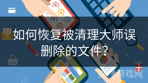 如何恢复被清理大师误删除的文件？