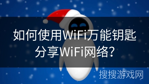 如何使用WiFi万能钥匙分享WiFi网络？