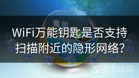 WiFi万能钥匙是否支持扫描附近的隐形网络? WiFi万能钥匙是否支持扫描附近的隐形网络?
