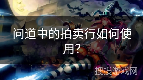 问道中的拍卖行如何使用？