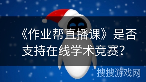 《作业帮直播课》是否支持在线学术竞赛？