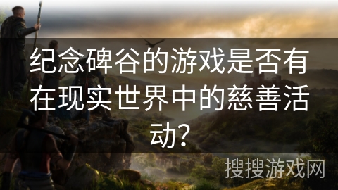 纪念碑谷的游戏是否有在现实世界中的慈善活动？