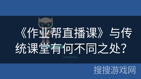 《作业帮直播课》与传统课堂有何不同之处？