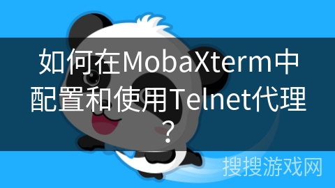 如何在MobaXterm中配置和使用Telnet代理？
