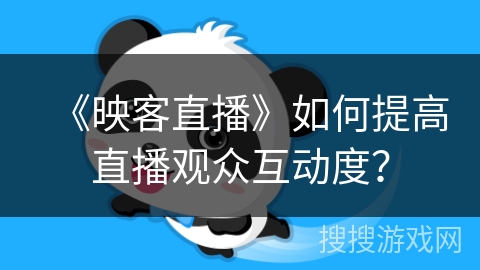 《映客直播》如何提高直播观众互动度？