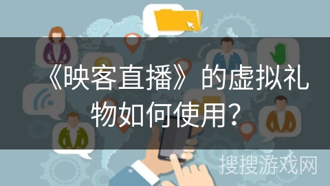《映客直播》的虚拟礼物如何使用？
